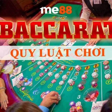 Quy luật chơi Baccarat | Kinh nghiệm áp dụng hay nhất tại me88